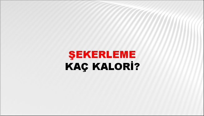 Şekerleme + kaç kalori