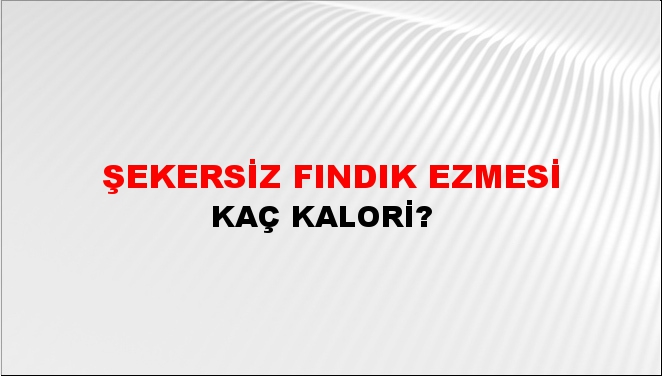 Şekersiz Fındık Ezmesi + kaç kalori