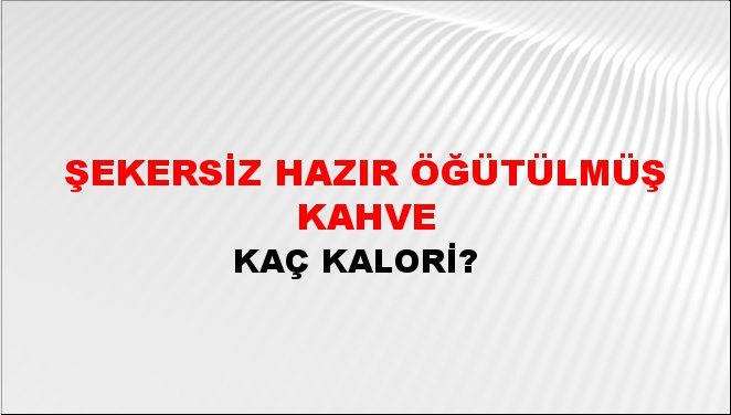 Şekersiz Hazır Öğütülmüş kahve + kaç kalori