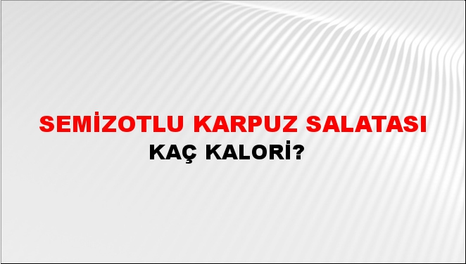 Semizotlu Karpuz Salatası + kaç kalori