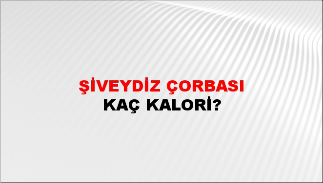 Şiveydiz Çorbası + kaç kalori