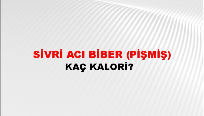 Sivri Acı Biber (Pişmiş) + kaç kalori