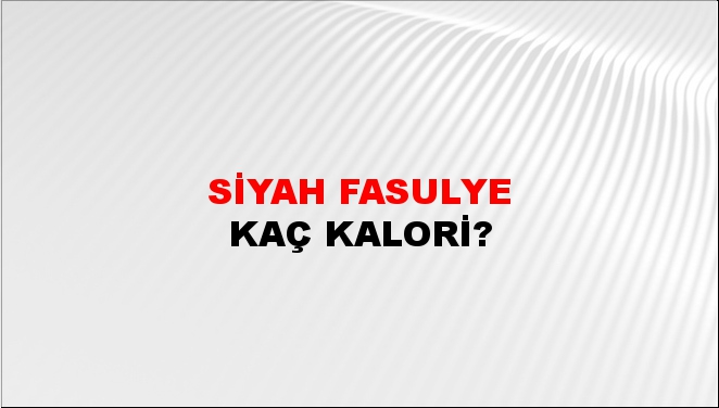 Siyah Fasulye + kaç kalori