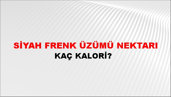 Siyah Frenk Üzümü Nektarı + kaç kalori