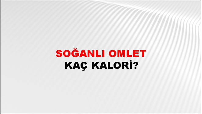 Soğanlı Omlet + kaç kalori