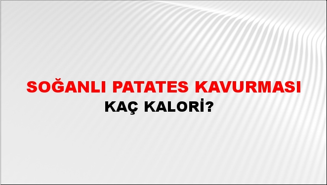 Soğanlı Patates Kavurması + kaç kalori