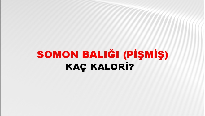 Somon Balığı (Pişmiş) + kaç kalori