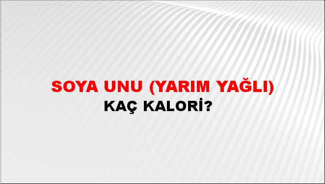 Soya Unu (Yarım Yağlı) + kaç kalori