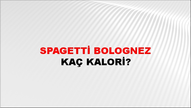 Spagetti Bolognez + kaç kalori