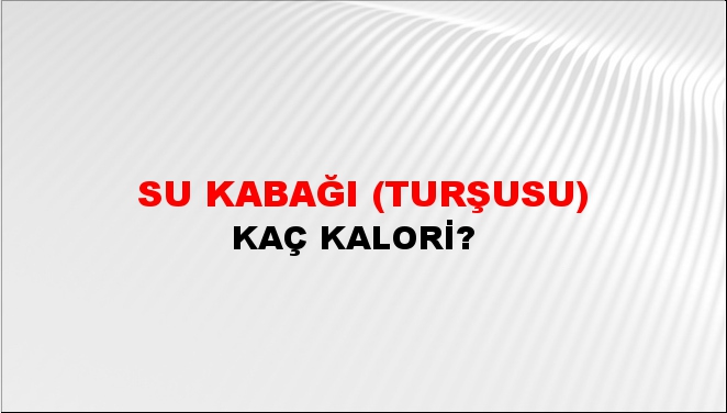 Su Kabağı (Turşusu) + kaç kalori