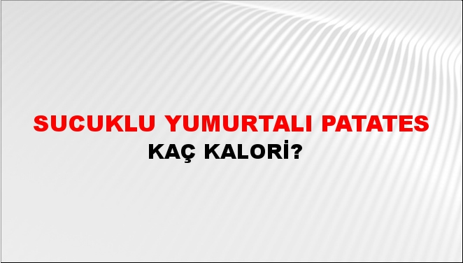 Sucuklu Yumurtalı Patates + kaç kalori