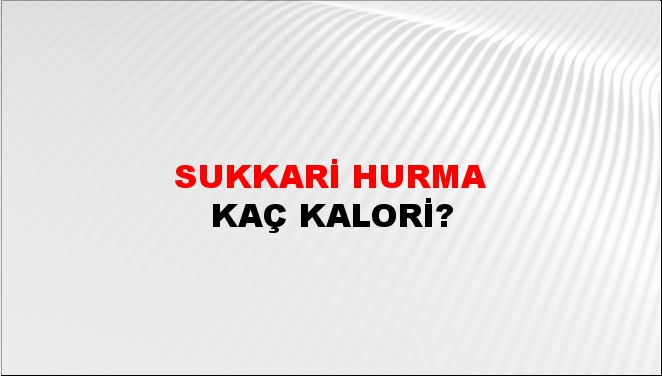 Sukkari Hurma + kaç kalori