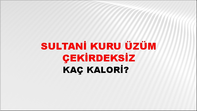 Sultani Kuru Üzüm Çekirdeksiz + kaç kalori