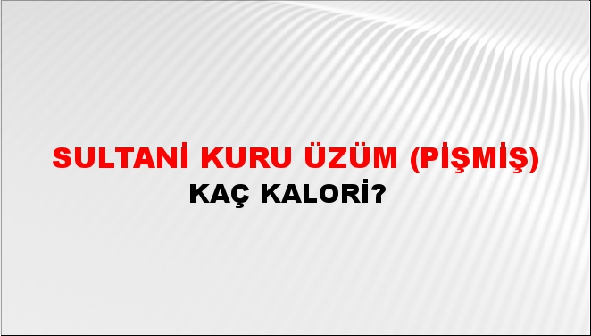 Sultani Kuru Üzüm (Pişmiş) + kaç kalori