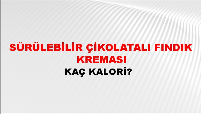 Sürülebilir Çikolatalı Fındık Kreması + kaç kalori