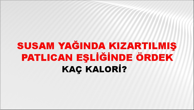 Susam Yağında Kızartılmış Patlıcan Eşliğinde Ördek + kaç kalori