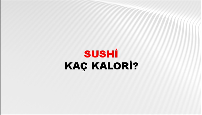 Sushi + kaç kalori