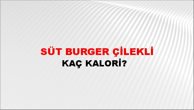 Süt Burger Çilekli + kaç kalori