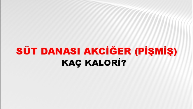 Süt Danası Akciğer (Pişmiş) + kaç kalori