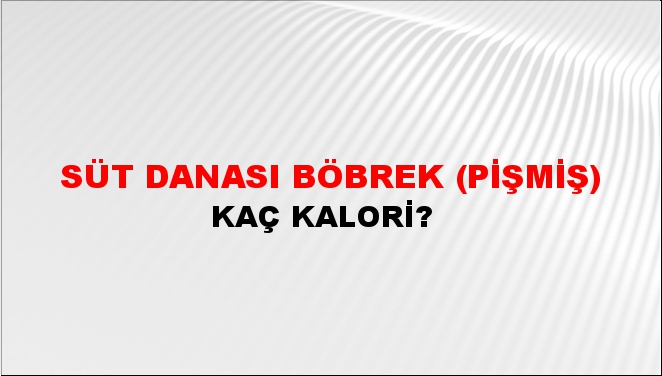 Süt Danası Böbrek (Pişmiş) + kaç kalori