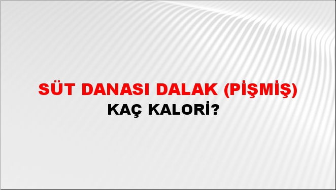 Süt Danası Dalak (Pişmiş) + kaç kalori