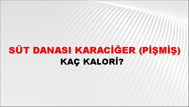 Süt Danası Karaciğer (Pişmiş) + kaç kalori