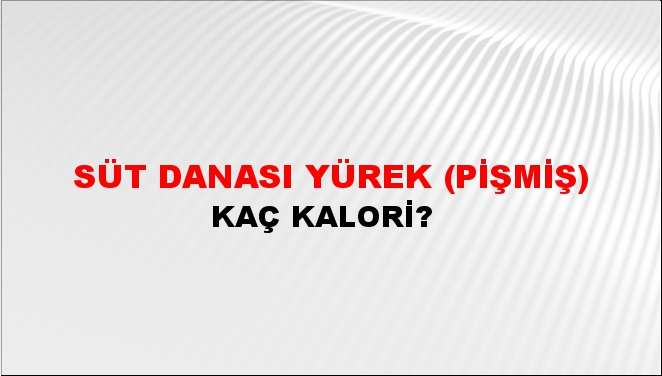 Süt Danası Yürek (Pişmiş) + kaç kalori