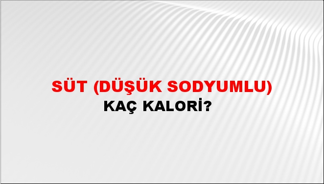 Süt (Düşük Sodyumlu) + kaç kalori