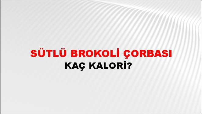 Sütlü Brokoli Çorbası + kaç kalori