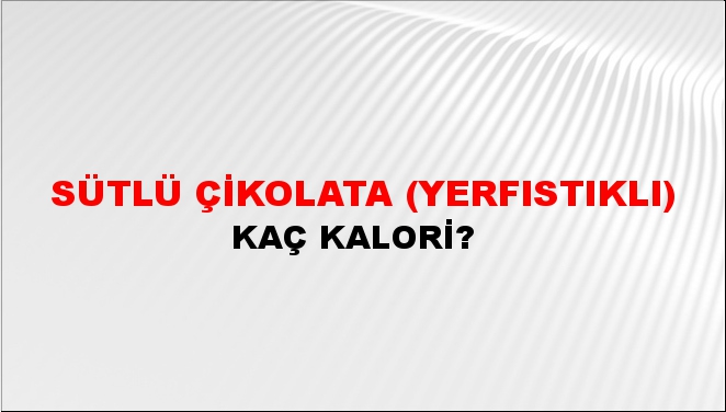 Sütlü Çikolata (Yerfıstıklı) + kaç kalori