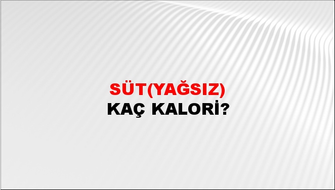 Süt(Yağsız) + kaç kalori