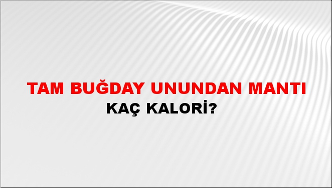 Tam Buğday Unundan Mantı + kaç kalori