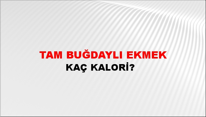 Tam Buğdaylı Ekmek + kaç kalori