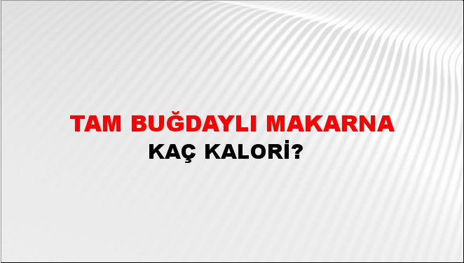 Tam Buğdaylı Makarna + kaç kalori