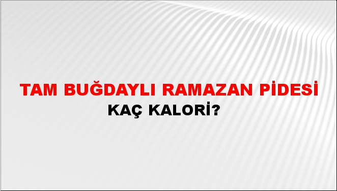 Tam Buğdaylı Ramazan Pidesi + kaç kalori