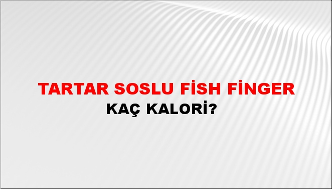 Tartar Soslu Fish Finger + kaç kalori