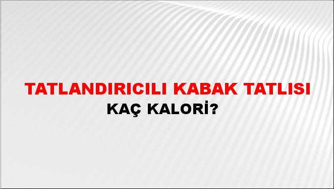 Tatlandırıcılı Kabak Tatlısı + kaç kalori