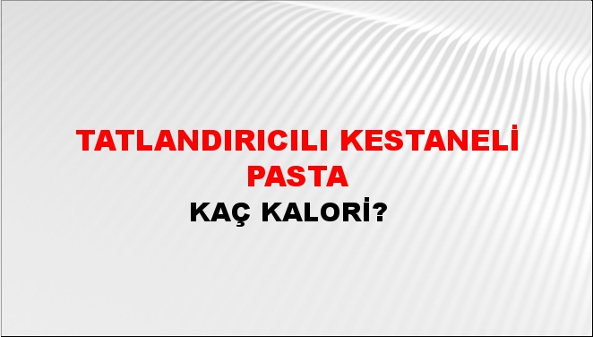 Tatlandırıcılı Kestaneli Pasta + kaç kalori