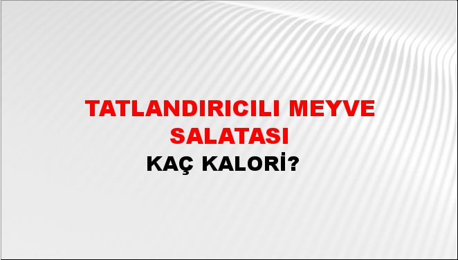 Tatlandırıcılı Meyve Salatası + kaç kalori