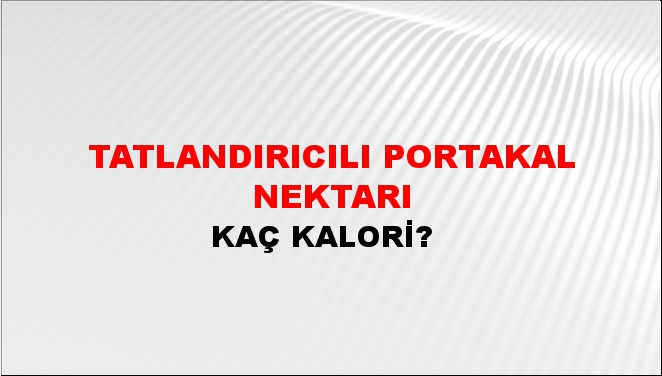 Tatlandırıcılı Portakal Nektarı + kaç kalori