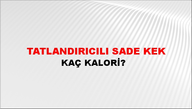 Tatlandırıcılı Sade Kek + kaç kalori