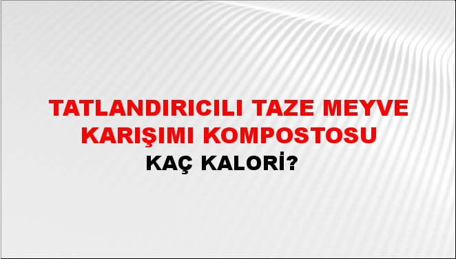 Tatlandırıcılı Taze Meyve Karışımı Kompostosu + kaç kalori