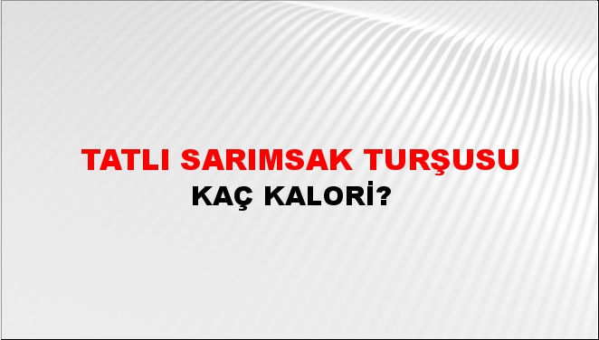 Tatlı Sarımsak Turşusu + kaç kalori