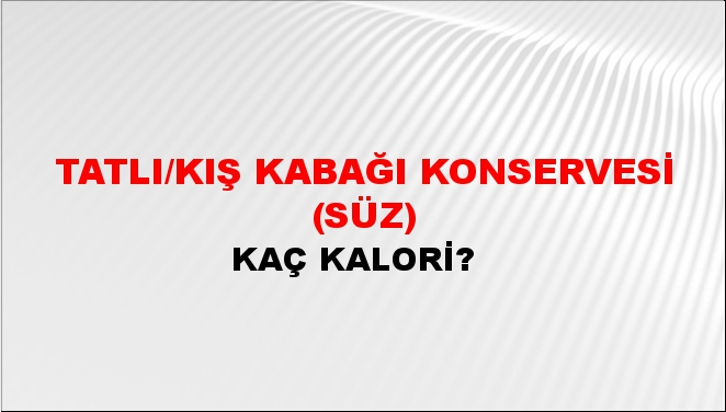 Tatlı/Kış Kabağı Konservesi (Süz) + kaç kalori