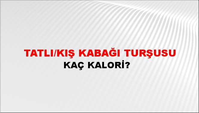 Tatlı/Kış Kabağı Turşusu + kaç kalori