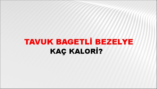 Tavuk Bagetli Bezelye + kaç kalori