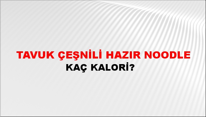 Tavuk Çeşnili Hazır Noodle + kaç kalori