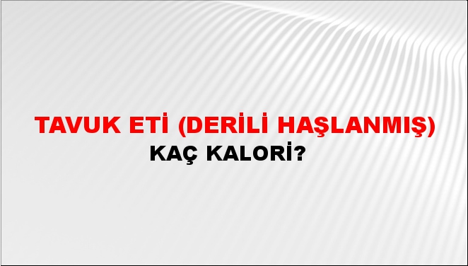 Tavuk Eti (Derili Haşlanmış) + kaç kalori