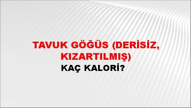 Tavuk Göğüs (Derisiz, Kızartılmış) + kaç kalori