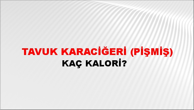 Tavuk Karaciğeri (Pişmiş) + kaç kalori